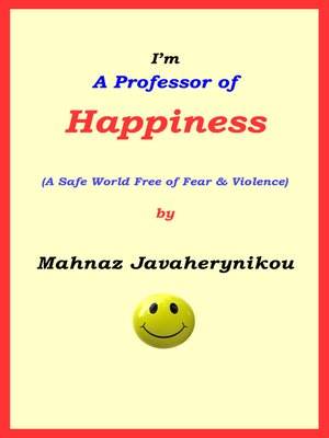 cover image of I'm a Professor of Happiness; a Safe World Free of Fear & Violence
